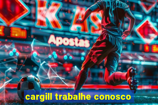 cargill trabalhe conosco